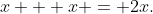 x + x = 2x.