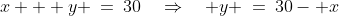 x + y \:=\:30\quad\Rightarrow\quad y \:=\:30- x