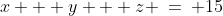 x + y + z \:=\: 15