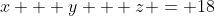 x + y + z = 18