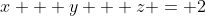 x + y + z = 2