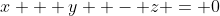 x + y  - z = 0