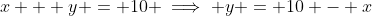 x + y = 10 \implies y = 10 - x