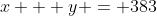 x + y = 383