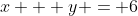 x + y = 6