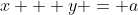 x + y = a