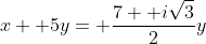 x+ 5y= \frac{7+ i\sqrt{3}}{2}y