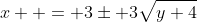 x  = 3\pm 3\sqrt{y+4}