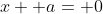 x+ a= 0