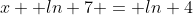 x  ln 7 = ln 4