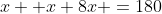x +x+8x =180
