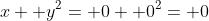 x+ y^2= 0+ 0^2= 0