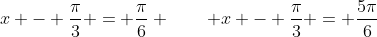 x - \frac{\pi}{3} = \frac{\pi}{6} \qquad x - \frac{\pi}{3} = \frac{5\pi}{6}
