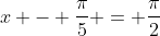 x - \frac{\pi}{5} = \frac{\pi}{2}