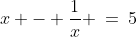 x - \frac{1}{x} \:=\:5