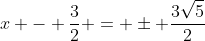 x - \frac{3}{2} = \pm \frac{3\sqrt{5}}{2}