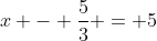 x - \frac{5}{3} = 5