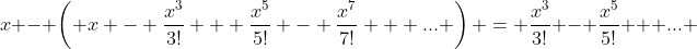 x - \left( x - \frac{x^3}{3!} + \frac{x^5}{5!} - \frac{x^7}{7!} + ... \right) = \frac{x^3}{3!} - \frac{x^5}{5!} + ... 