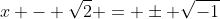 x - \sqrt{2} = \pm \sqrt{-1}