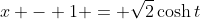 x - 1 = \sqrt{2}\cosh{t}