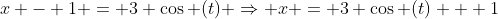 x - 1 = 3 \cos (t) \Rightarrow x = 3 \cos (t) + 1