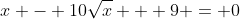 x - 10\sqrt{x} + 9 = 0