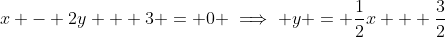 x - 2y + 3 = 0 \implies y = \frac{1}{2}x + \frac{3}{2}