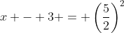 x - 3 = \left(\frac{5}{2}\right)^2