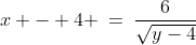 x - 4 \:=\:\frac{6}{\sqrt{y-4}}