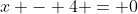 x - 4 = 0
