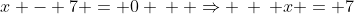x - 7 = 0 \: \: \Rightarrow \: \: x = 7