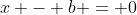x - b = 0
