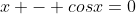 x - cosx=0
