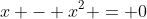 x - x^2 = 0