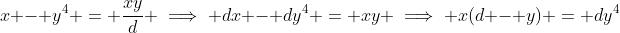 x - y^4 = \frac{xy}{d} \implies dx - dy^4 = xy \implies x(d - y) = dy^4