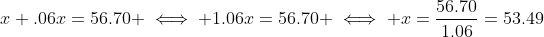 x+.06x=56.70 \iff 1.06x=56.70 \iff x=\frac{56.70}{1.06}=53.49