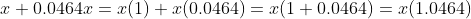 x+0.0464x=x(1)+x(0.0464)=x(1+0.0464)=x(1.0464)