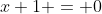 x+1 = 0