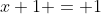x+1 = 1