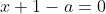 x+1-a=0