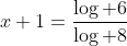 x+1=\frac{\log 6}{\log 8}