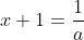 x+1=\frac{1}{a}