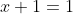 x+1=1