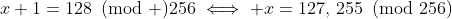 x+1=128\!\!\!\pmod {256}\iff x=127,\,255\!\!\!\pmod{256}