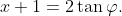 x+1=2\tan\varphi.