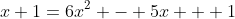 x+1=6x^2 - 5x + 1