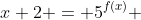 x+2 = 5^{f(x)} 