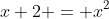 x+2 = x^2