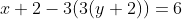 x+2-3(3(y+2))=6