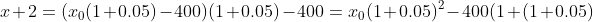 x+2=(x_0(1+0.05)-400)(1+0.05)-400=x_0(1+0.05)^2-400(1+(1+0.05)